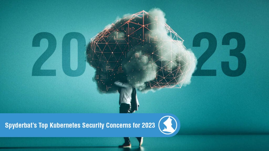 Blog-Spyderbats-Top-Kubernetes-Security-Concerns-for-2023-1024x576